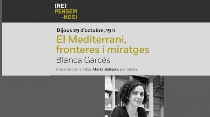 Cicle (Re)Pensem-nos! El Mediterrani, fronteres i miratges, a càrrec de Blanca Garcés